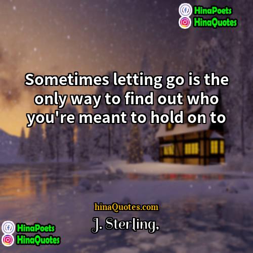 J Sterling Quotes | Sometimes letting go is the only way